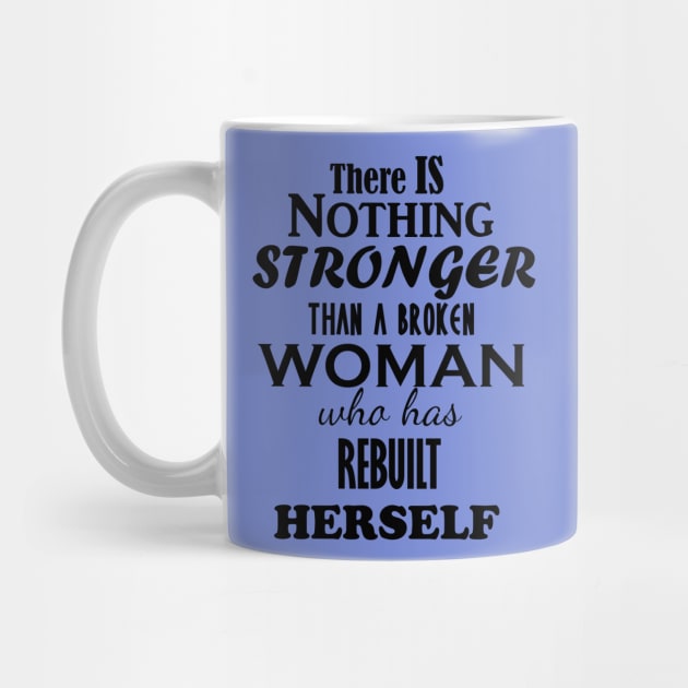 THERE IS NOTHING STRONGER THAN A BROKEN WOMAN WHO HAS REBUILT HERSELF by iskybibblle